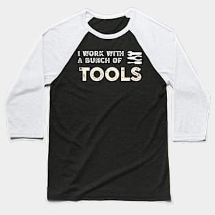 I work with a bunch of tools, funny humor build Baseball T-Shirt